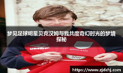 梦见足球明星贝克汉姆与我共度奇幻时光的梦境探秘
